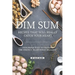 Dim Sum Recipes That Will Really Catch Your Heart: Foolproof Ways to Prepare the Perfect Traditional Delights