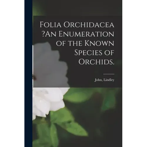 Folia Orchidacea ?An Enumeration of the Known Species of Orchids.