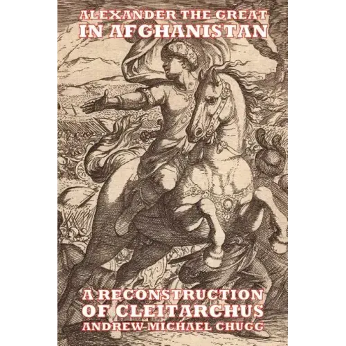 Alexander the Great in Afghanistan: A Reconstruction of Cleitarchus