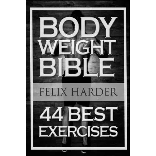 Bodyweight: Bodyweight Bible: 44 Best Exercises To Add Strength And Muscle (Bodyweight Training, Bodyweight Exercises, Bodyweight