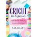 Cricut for Beginners: A Cricut Maker Guide for Beginners with Understandable Guidelines to Install and Master the Machine, New Original Proj