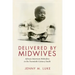 Delivered by Midwives: African American Midwifery in the Twentieth-Century South