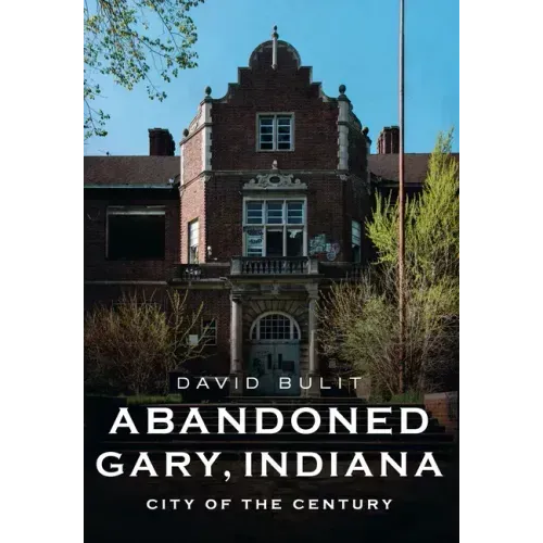 Abandoned Gary, Indiana: City of the Century