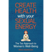 Create Health with Your Sexual Energy - The Tao Approach to Womens Well-Being