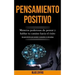 Pensamiento Positivo: Maneras poderosas de pensar y hablar tu camino hacia el éxito (Una guía definitiva para aumentar la autoestima y la vida exitosa