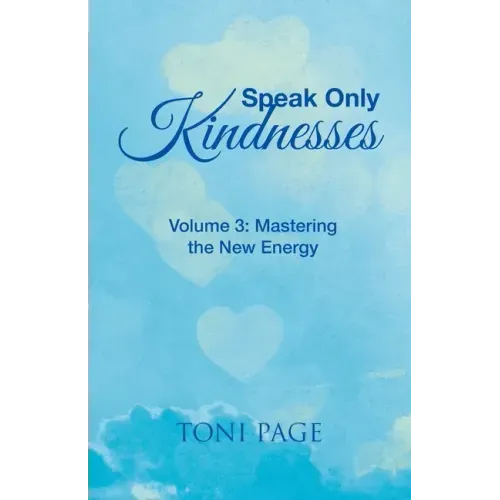 Speak Only Kindnesses: Volume 3: Mastering the New Energy