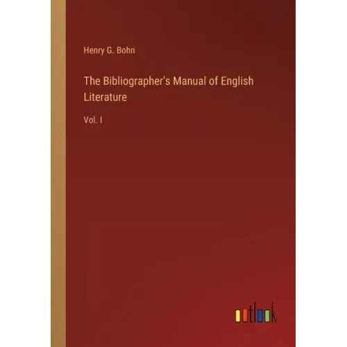 The Bibliographer's Manual of English Literature: Vol. I
