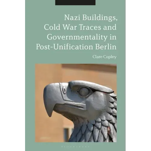 Nazi Buildings, Cold War Traces and Governmentality in Post-Unification Berlin