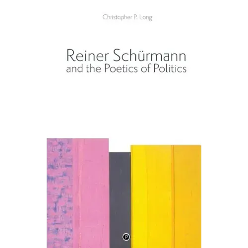 Reiner Schürmann and the Poetics of Politics