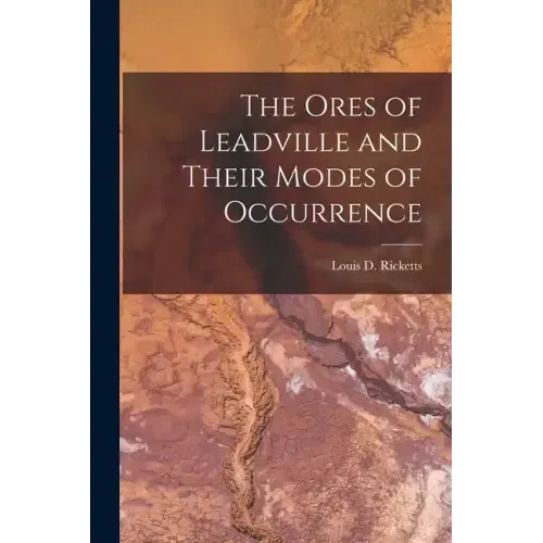 The Ores of Leadville and Their Modes of Occurrence