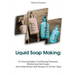 Liquid Soap Making: 32 Amazing Organic Conditioning Shampoos, Moisturizing Hand Soaps And Herbal Shower Gels Recipes For All Skin Types: (