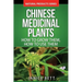 Chinese Medicinal Plants: How To Grow Them, How To Use Them: Growing and Using Herbs And Plants For Natural Remedies And Healing