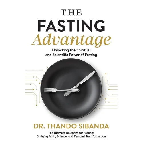 The Fasting Advantage: Unlocking the Spiritual and Scientific Power of Fasting