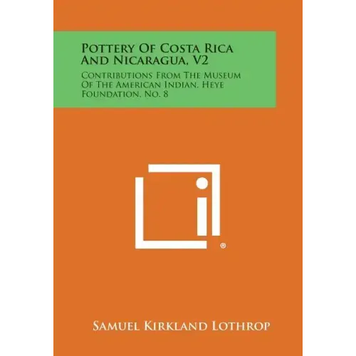 Pottery Of Costa Rica And Nicaragua, V2: Contributions From The Museum Of The American Indian, Heye Foundation, No. 8