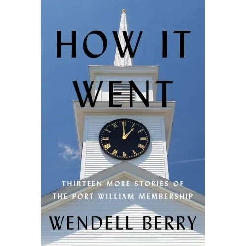How It Went: Thirteen More Stories of the Port William Membership