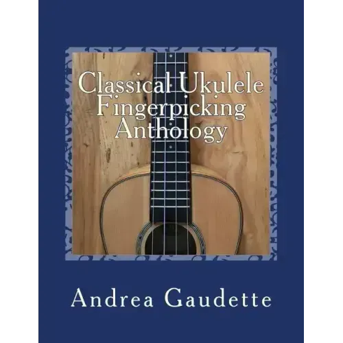 Classical Ukulele Fingerpicking Anthology: 48 Contrapuntal Arrangements for GCEA Ukulele
