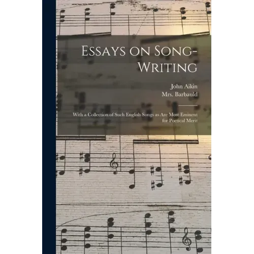 Essays on Song-writing: With a Collection of Such English Songs as Are Most Eminent for Poetical Merit