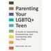 Parenting Your LGBTQ+ Teen: A Guide to Supporting, Empowering, and Connecting with Your Child
