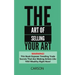 The Art Of Selling Your Art: Warning! THis Book Exposes Current Trade Secrets That Are Making Artists Like YOU Wealthy!