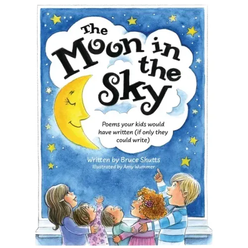 The Moon in the Sky: Poems Your Kids Would Have Written (If Only They Could Write)