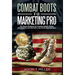 Combat Boots to Marketing Pro: The Secret Methods to Creating Wealth Online, and How You Can Become a Successful Entrepreneur