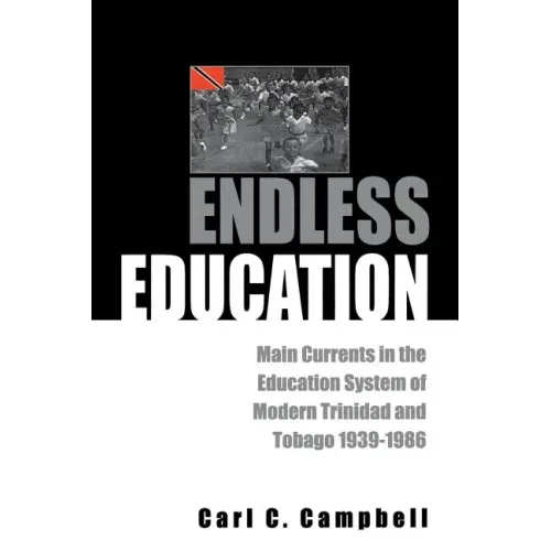Endless Education: Main Currents in the Education System of Modern Trinidad and Tobago 1939-1986