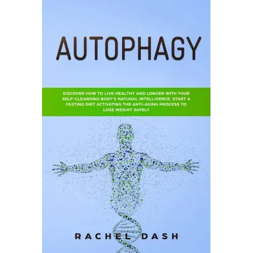 Autophagy: Discover How to Live Healthy and Longer with Your Self-Cleansing Body's Natural Intelligence. Start a Fasting Diet Act
