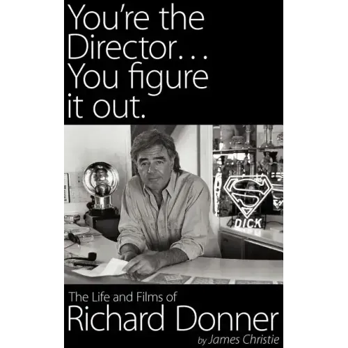 You're the Director...You Figure It Out. the Life and Films of Richard Donner