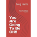 You Are Going To Be OK!!: Aortic Valve Replacement Surgery From A Patients Perspective