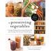 The Ultimate Guide to Preserving Vegetables: Canning, Pickling, Fermenting, Dehydrating and Freezing Your Favorite Fresh Produce