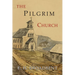 The Pilgrim Church: Being Some Account of the Continuance Through Succeeding Centuries of Churches Practising the Principles Taught and Exemplified in