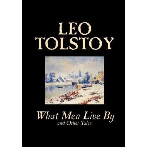 What Men Live By and Other Tales by Leo Tolstoy, Fiction, Short Stories