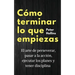 Cómo terminar lo que empiezas: El arte de perseverar, pasar a la acción, ejecutar los planes y tener disciplina