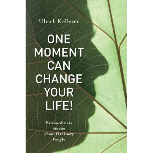 One Moment Can Change Your Life!: Extraordinary Stories about Ordinary People