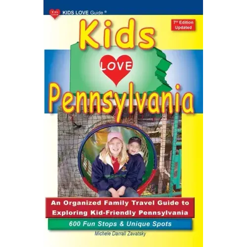 KIDS LOVE PENNSYLVANIA, 7th Edition: An Organized Family Travel Guide to Exploring Kid-Friendly Pennsylvania