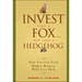 Invest Like a Fox... Not Like a Hedgehog: How You Can Earn Higher Returns with Less Risk