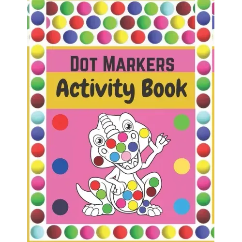 Dot Markers Activity Book: Dinosaurs: BIG DOTS - Dot Coloring Books For Toddlers - Paint Daubers Marker Art Creative Kids Activity Book