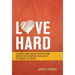 Love Hard: Discover How Genuine Intention and Action Can Transform Your Ability to Change the World.