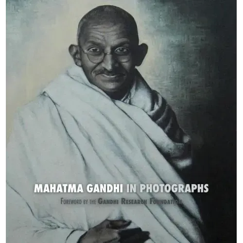 Mahatma Gandhi in Photographs: Foreword by The Gandhi Research Foundation