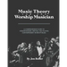 Music Theory for the Worship Musician: A Comprehensive Guide to Understanding, Writing, and Playing Contemporary Worship Music