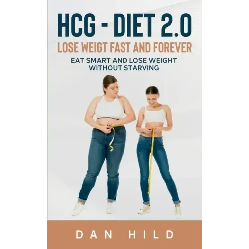 hcg - Diet 2.0: Lose Weigt Fast And Forever: Eat Smart and Lose Weight Without Starving