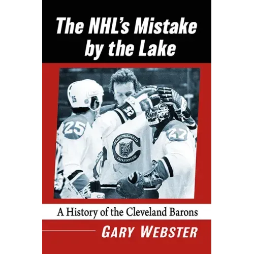 The Nhl's Mistake by the Lake: A History of the Cleveland Barons