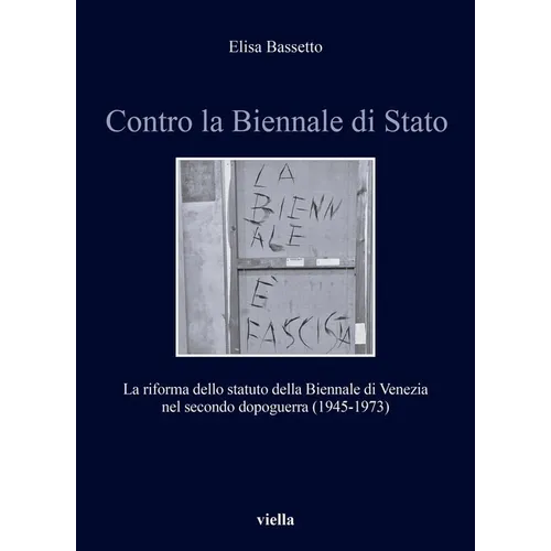 Contro La Biennale Di Stato: La Riforma Dello Statuto Della Biennale Di Venezia Nel Secondo Dopoguerra (1945-1973)