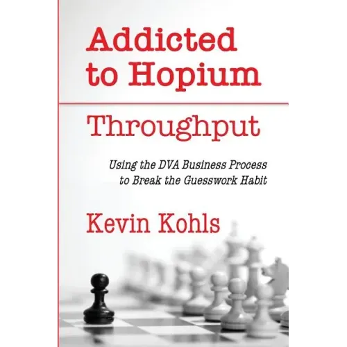 Addicted To Hopium - Throughput: Using the DVA Business Process to Break the Guesswork Habit