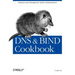 DNS & Bind Cookbook: Solutions & Examples for System Administrators