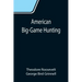American Big-Game Hunting: The Book of the Boone and Crockett Club
