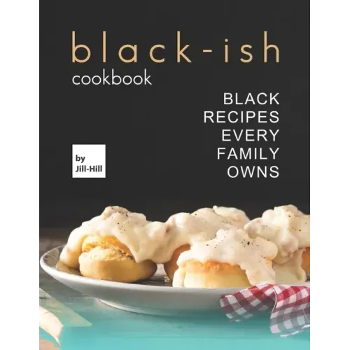 Black-Ish Cookbook: Black Recipes Every Family Owns