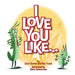 I Love You Like...