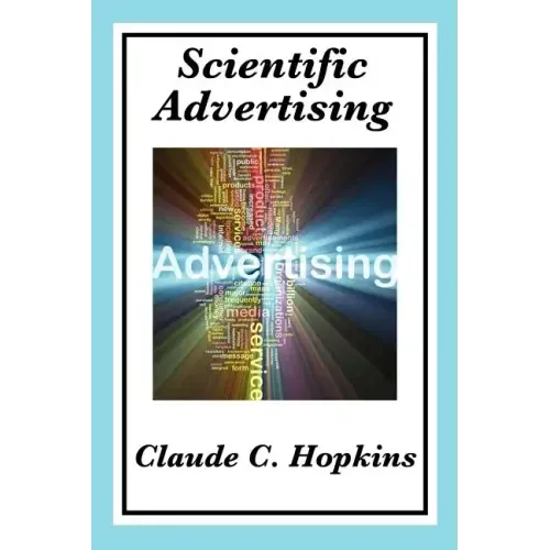 Scientific Advertising: Complete and Unabridged