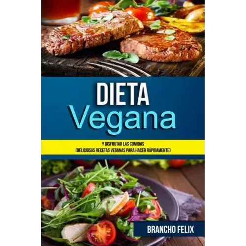 Dieta Vegana: Y Disfrutar Las Comidas (Deliciosas Recetas Veganas Para Hacer Rápidamente)